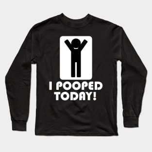 I Pooped Today Long Sleeve T-Shirt